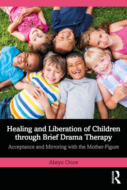 Healing and Liberation of Children through Brief Drama Therapy: Acceptance and Mirroring with the Mother-Figure