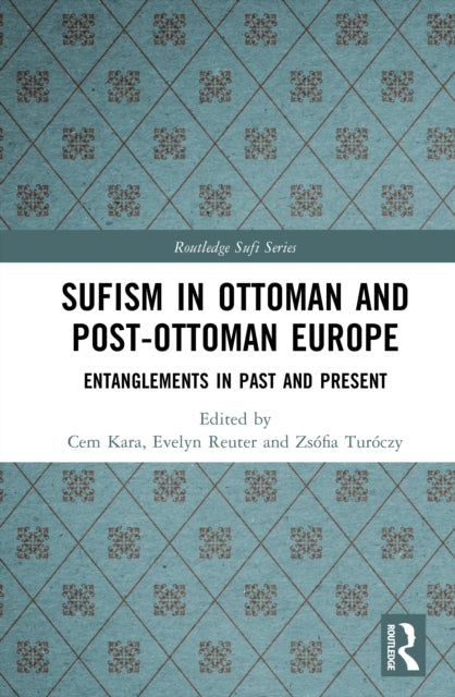 Sufism in Ottoman and Post-Ottoman Europe: Entanglements in Past and Present