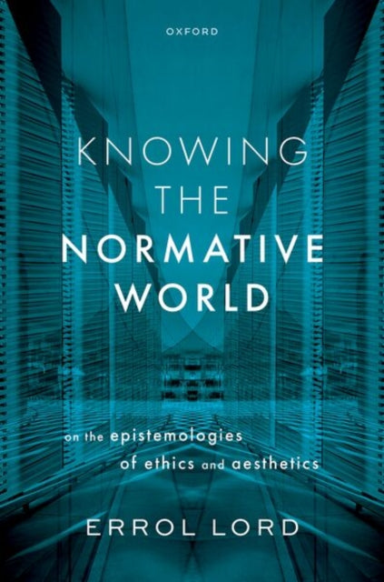 Knowing the Normative World: On the Epistemologies of Ethics and Aesthetics