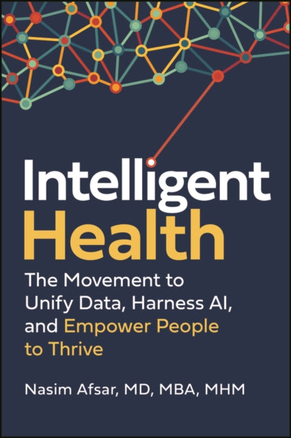 Intelligent Health: The Movement to Unify Data, Harness AI, and Empower People to Thrive