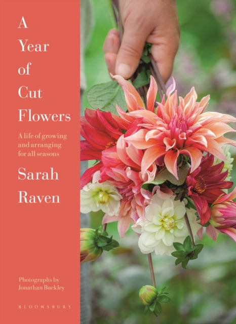 A Year of Cut Flowers: A life of growing and arranging for all seasons