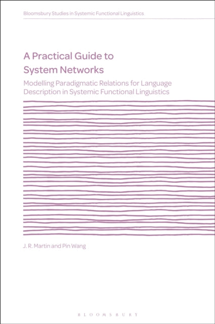 A Practical Guide to System Networks: Modelling Paradigmatic Relations for Language Description in Systemic Functional Linguistics