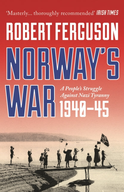 Norway's War: A People’s Struggle Against Nazi Tyranny, 1940–45