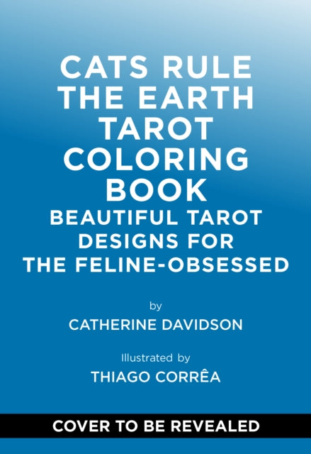 Cats Rule the Earth Tarot Coloring Book: Beautiful Tarot Designs for the Feline-Obsessed