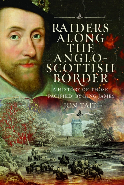 Raiders along the Anglo-Scottish Border: A History of those ‘Pacified’ by King James