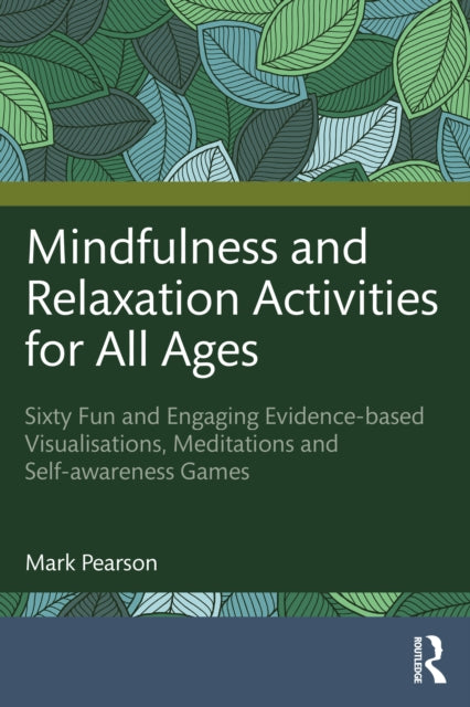 Mindfulness and Relaxation Activities for All Ages: Over Sixty Fun and Engaging Evidence-based Visualisations, Meditations and Self-awareness Games
