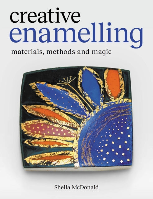 Creative Enamelling: Materials, Method and Magic