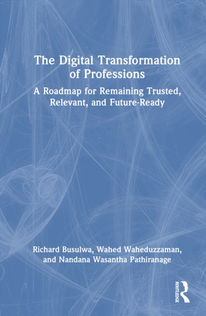 The Digital Transformation of Professions: A Roadmap for Remaining Trusted, Relevant, and Future-Ready