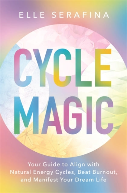 Cycle Magic: Your Guide to Align with Natural Energy Cycles, Beat Burnout and Manifest Your Dream Life