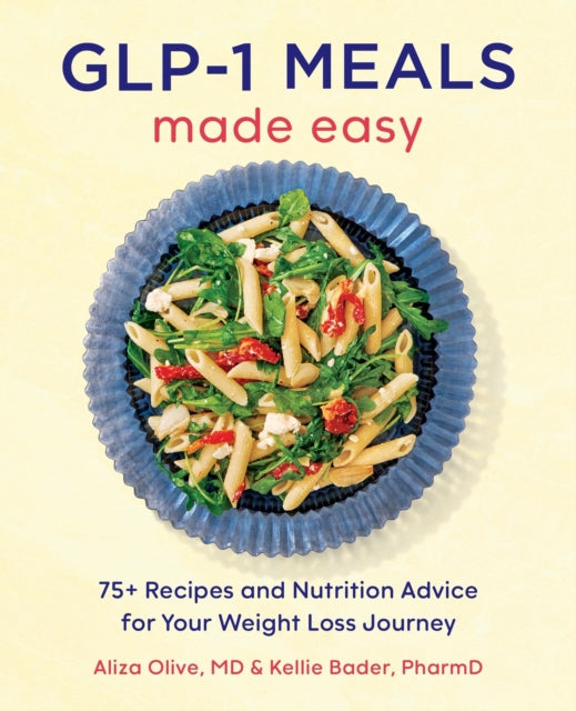 GLP-1 Meals Made Easy: The High Protein Diet Cookbook with 75+ Recipes and Nutrition Advice for Your Weight Loss Journey