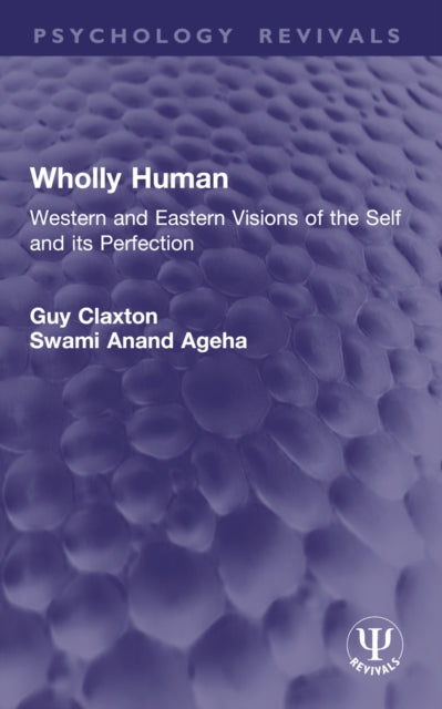 Wholly Human: Western and Eastern Visions of the Self and its Perfection