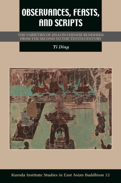 Observances, Feasts, and Scripts: The Varieties of Zhai in Chinese Buddhism from the Second to the Tenth Century