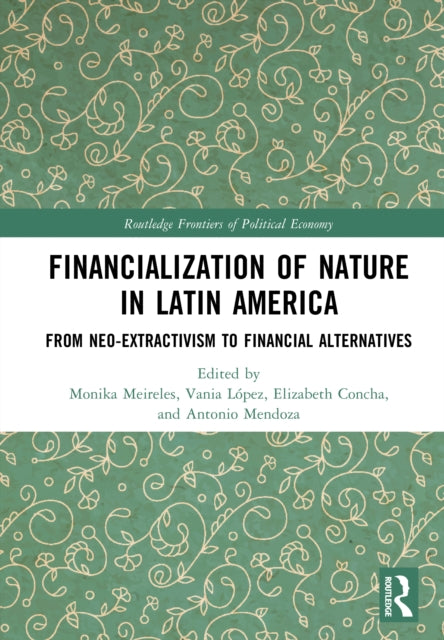 Financialization of Nature in Latin America: From Neo-Extractivism to Financial Alternatives