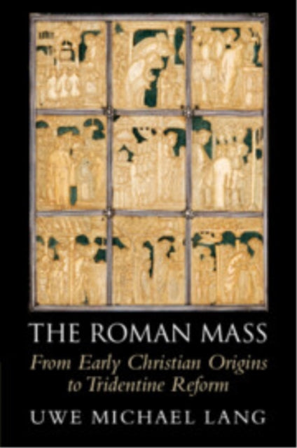 The Roman Mass: From Early Christian Origins to Tridentine Reform