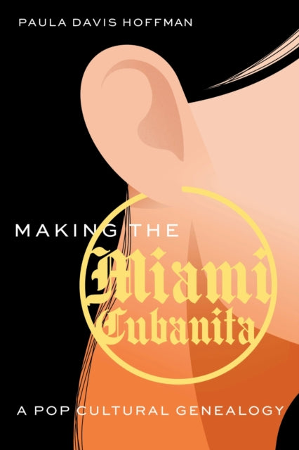 Making the Miami Cubanita: A Pop Cultural Genealogy