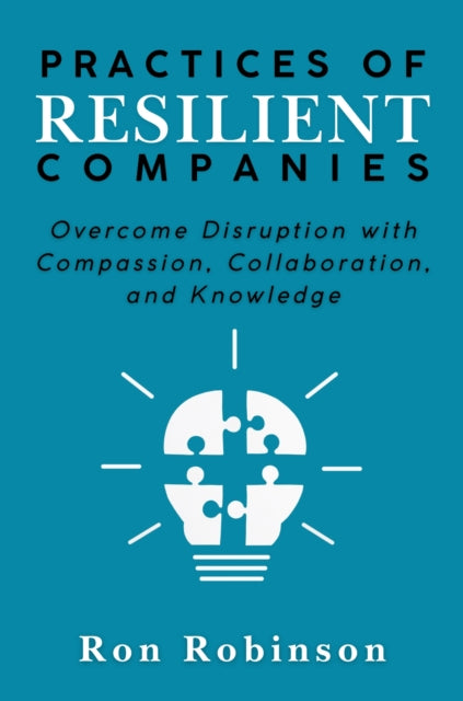Practices of Resilient Companies: Overcome Disruption with Compassion, Collaboration, and Knowledge