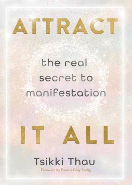 Attract It All: The Real Secret to Manifestation