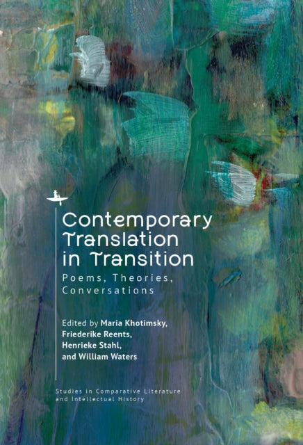 Contemporary Translation in Transition: Poems, Theories, Conversations