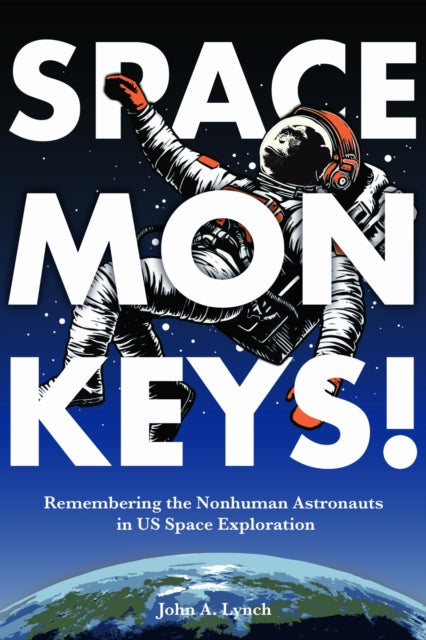 Space Monkeys!: Remembering the Nonhuman Astronauts in US Space Exploration