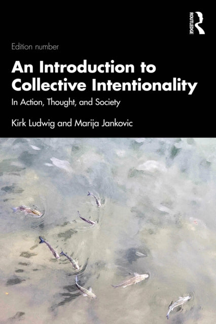 An Introduction to Collective Intentionality: In Action, Thought, and Society