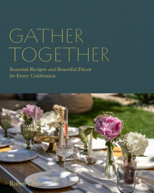 Gather Together: Delightful Decor and Simple Recipes for Every Occasion