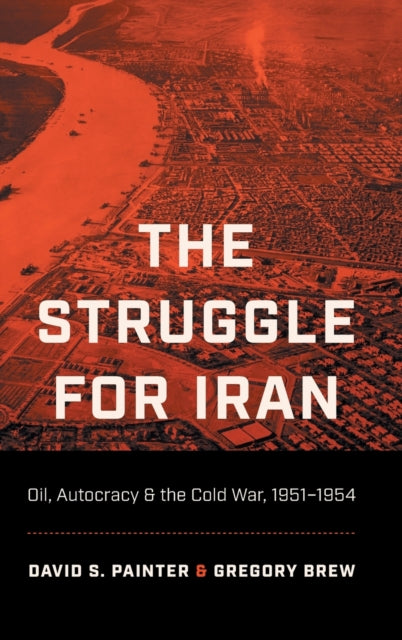 The Struggle for Iran: Oil, Autocracy, and the Cold War, 1951–1954
