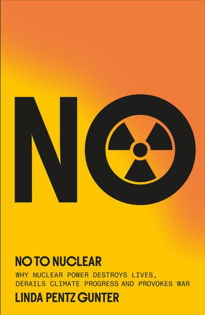 No To Nuclear: Why Nuclear Power Destroys Lives, Derails Climate Progress and Provokes War