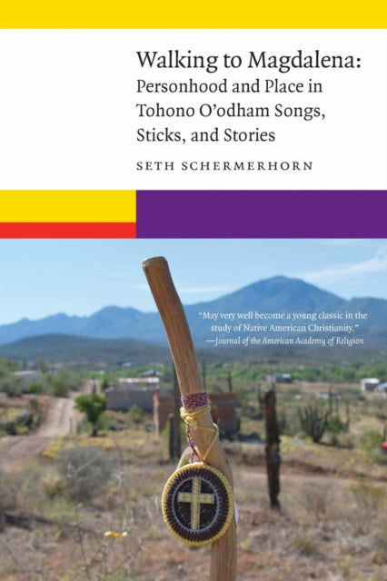 Walking to Magdalena: Personhood and Place in Tohono O'odham Songs, Sticks, and Stories