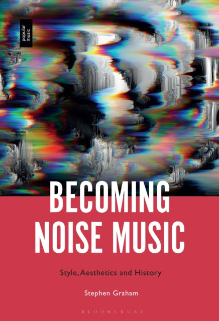 Becoming Noise Music: Style, Aesthetics, and History