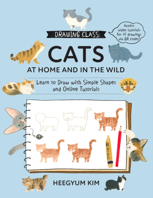 Drawing Class: Cats at Home and in the Wild: Learn to Draw with Simple Shapes and Online Tutorials - Access video tutorials for 60 drawings via QR codes