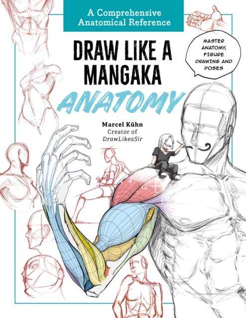 Draw Like a Mangaka: Anatomy: A Comprehensive Anatomical Reference - Master Anatomy, Figure Drawing and Poses