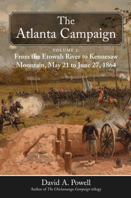 The Atlanta Campaign: Volume 2: From the Etowah River to Kennesaw Mountain, May 21 to June 27, 1864