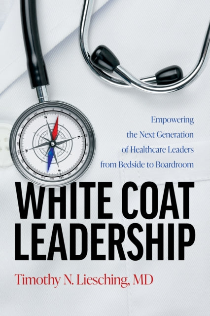 White Coat Leadership: Empowering the Next Generation of Healthcare Leaders from Bedside to Boardroom