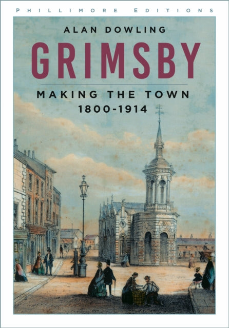 Grimsby: Making the Town 1800-1914