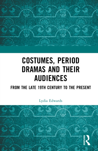 Costumes, Period Dramas and Their Audiences: From the Late 19th Century to the Present