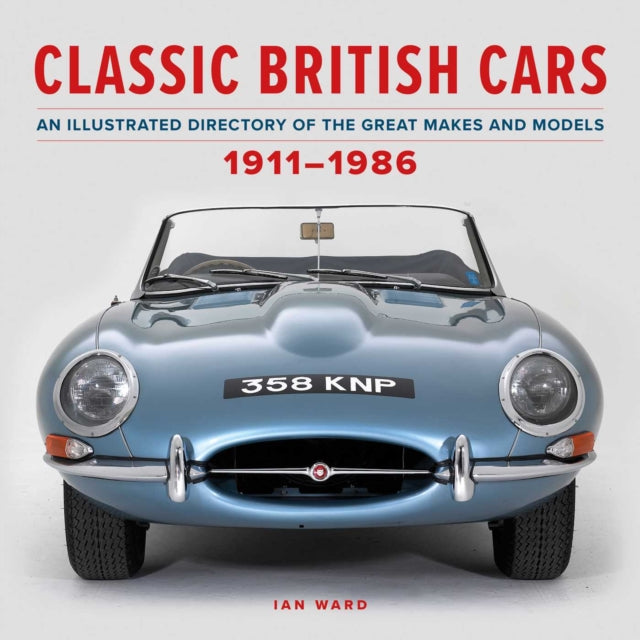 Classic British Cars 1911–1986: An Illustrated Directory of the Great Makes and Models
