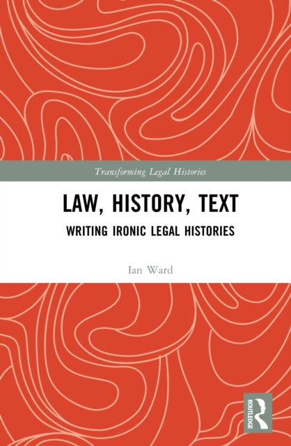 Law, History, Text: Writing Ironic Legal Histories