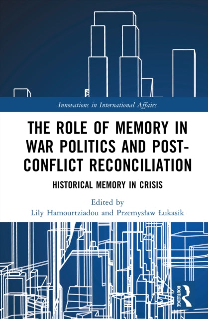 The Role of Memory in War Politics and Post-Conflict Reconciliation: Historical Memory in Crisis
