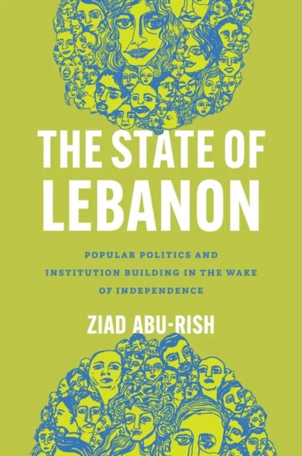 The State of Lebanon: Popular Politics and Institution Building in the Wake of Independence