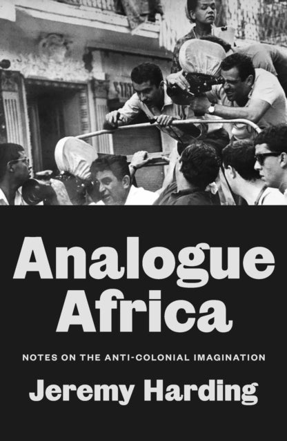 Analogue Africa: Notes on the Anti-Colonial Imagination