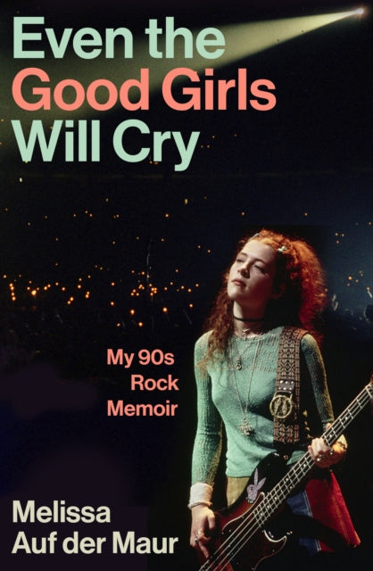 Even the Good Girls Will Cry: My 90s Rock Memoir