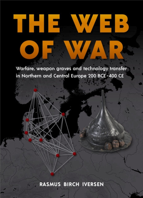 The Web of War: Warfare, Weapon Graves and Technology Transfer in Northern and Central Europe 200 BCE - 400 CE