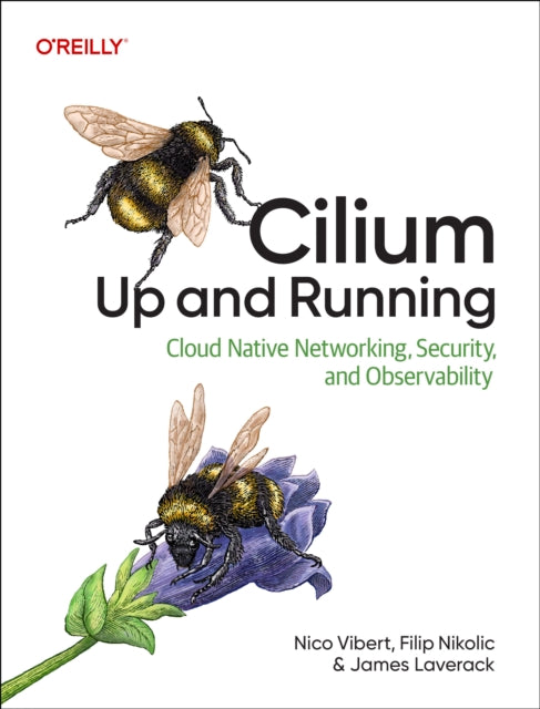 Cilium: Up & Running: Cloud Native Networking, Security, and Observability
