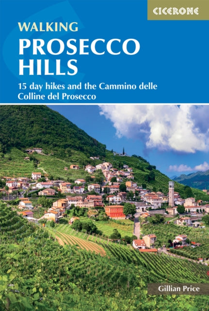 Walking in the Prosecco Hills: 15 day hikes and the Cammino delle Colline del Prosecco