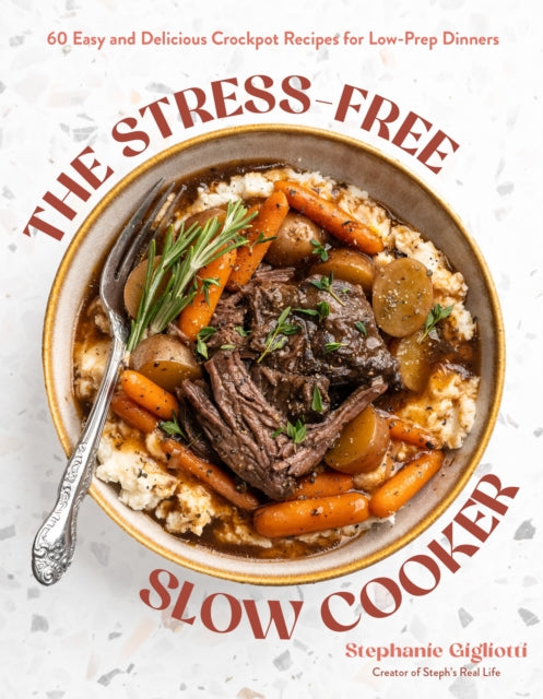 The Stress-Free Slow Cooker: 60 Easy and Delicious Crockpot Recipes for Low-Prep Dinners