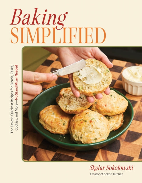 Baking Simplified: The Easiest, Quickest Recipes for Breads, Cakes, Cookies, and More - No Stand Mixer Needed