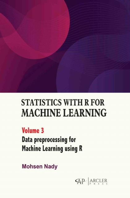 Statistics with R for Machine Learning, Volume 3: Data Preprocessing for Machine Learning Using R