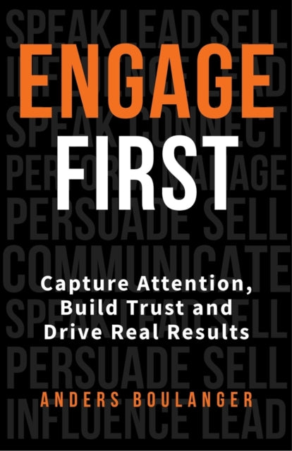 Engage First: Capture Attention, Build Trust and Drive Real Results