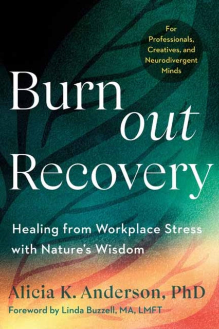 Burnout Recovery: A Neurodivergent-Friendly Guide to Healing Burnout Through Nature's Wisdom--Using ecopsychology, mythology, and depth psychology