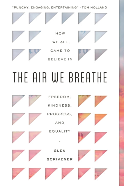 The Air We Breathe: How We All Came to Believe in Freedom, Kindness, Progress, and Equality